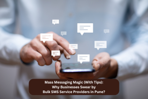 Mass Messaging Magic (With Tips): Why Businesses Swear by Bulk SMS Service Providers in Pune?