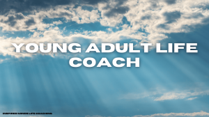 Empowering the Next Generation: The Role of a Young Adult Life Coach