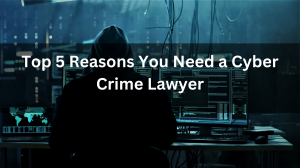 Top 5 Reasons You Need a Cyber Crime Lawyer