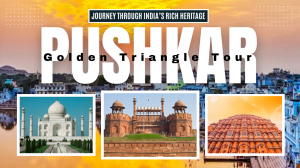 Explore the Golden Triangle Tour with Pushkar: A Journey of Culture and Spirituality