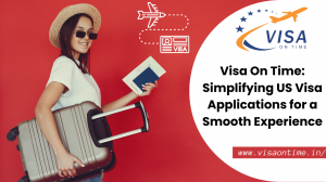 Visa On Time: Simplifying US Visa Applications for a Smooth Experience