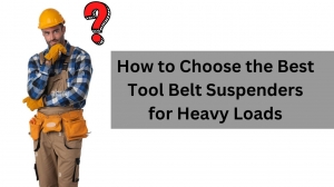 How to Choose the Best Tool Belt Suspenders for Heavy Loads