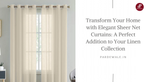 Transform Your Home with Elegant Sheer Net Curtains: A Perfect Addition to Your Linen Collection