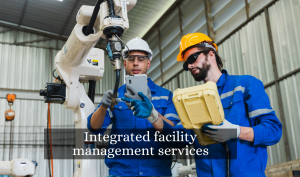 Integrated Facility Management Services: A Comprehensive Approach to Efficient Operations