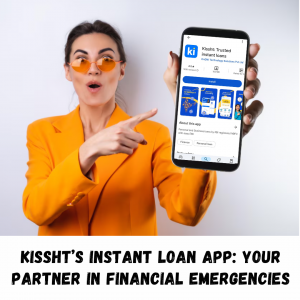 Kissht’s Instant Loan App: Your Partner in Financial Emergencies