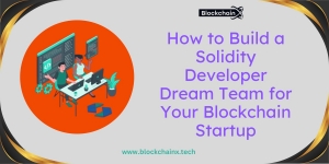 How to Build a Solidity Developer Dream Team for Your Blockchain Startup