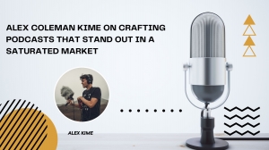 Alex Coleman Kime on Crafting Podcasts That Stand Out in a Saturated Market