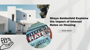 Shaya Seidenfeld Explains the Impact of Interest Rates on Housing