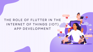 The Role of Flutter in the Internet of Things (IoT) App Development