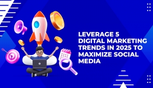 Leverage 5 Digital Marketing Trends in 2025 to Maximize Social Media Conversions 