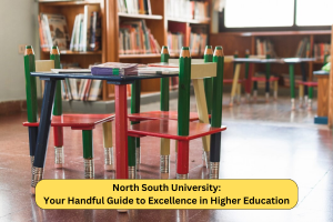 North South University: Your Handful Guide to Excellence in Higher Education