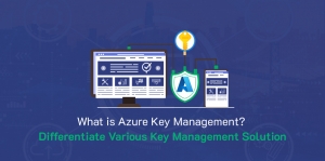 What is Azure Key Management? Differentiate and Choose the Best As per the Requirement