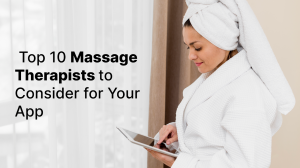 Top 10 Massage Therapists to Consider for Your App
