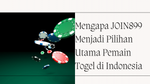 Mengapa JOIN899 Menjadi Pilihan Utama Pemain Togel di Indonesia
