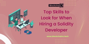 Top Skills to Look for When Hiring a Solidity Developer