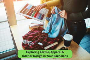 Exploring Textile, Apparel & Interior Design in Your Bachelor’s