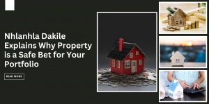 Nhlanhla Dakile Explains Why Property is a Safe Bet for Your Portfolio