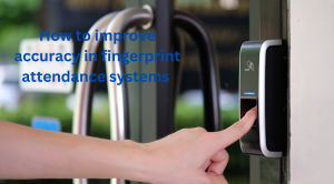 How to improve accuracy in fingerprint attendance systems