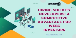 Hiring Solidity Developers: A Competitive Advantage for Web3 Investors
