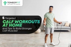 5 Targeted Calf Workouts at Home and Tips to Build Stronger Calf Muscles!