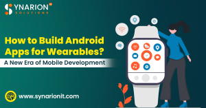 How to Build Android Apps for Wearables? A New Era of Mobile Development 