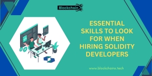 Essential Skills to Look for When Hiring Solidity Developers