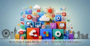 Why Your London Business Needs a Microsoft 365 Subscription