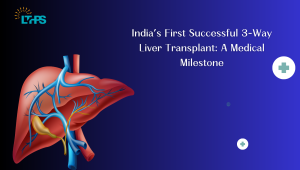 India’s First Successful 3-Way Liver Transplant: A Medical Milestone