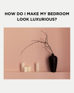 How Do I Make My Bedroom Look Luxurious