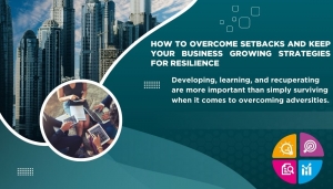 How to Overcome Setbacks and Keep Your Business Growing Strategies for Resilience 