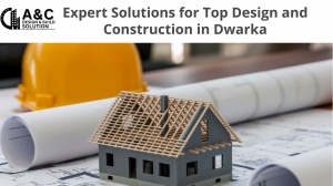 Expert Solutions for Top Design and Construction in Dwarka