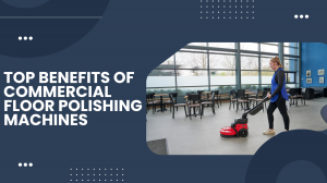 Benefits of Commercial Floor Polishing Machine