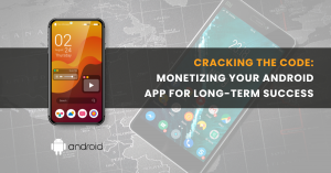 Cracking the Code: Monetizing Your Android App for Long-Term Success