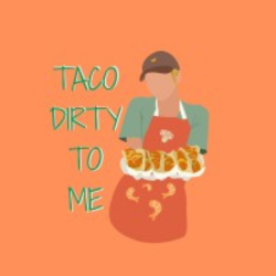 to Me Taco Dirty 