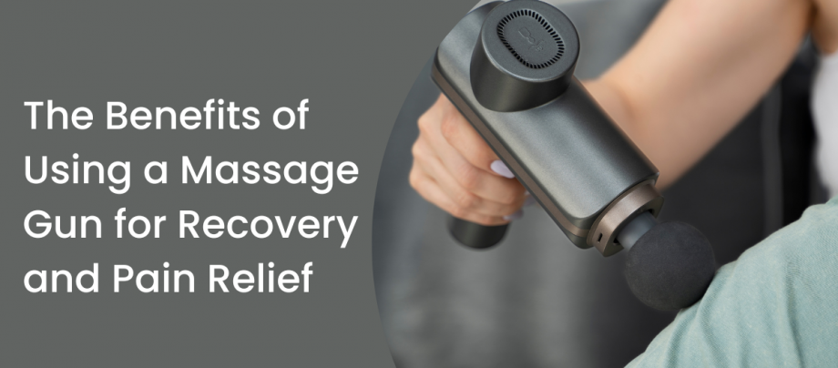 The Benefits of Using a Massage Gun for Recovery and Pain Relief