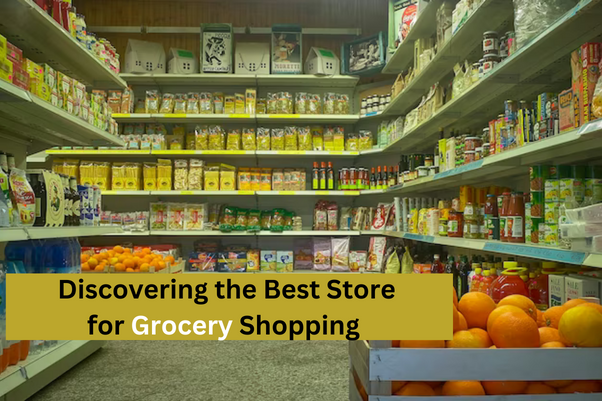 Discovering the Best Store for Grocery Shopping