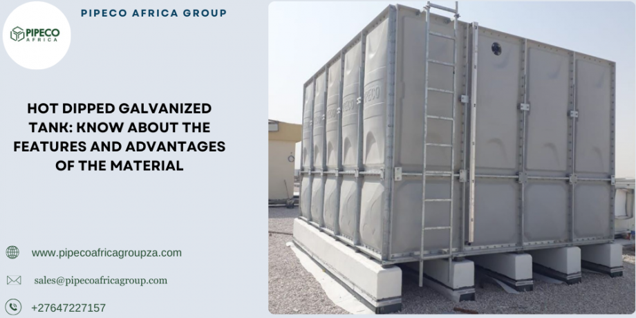 Hot Dipped Galvanized Tank: Know About The Features And Advantages Of The Material