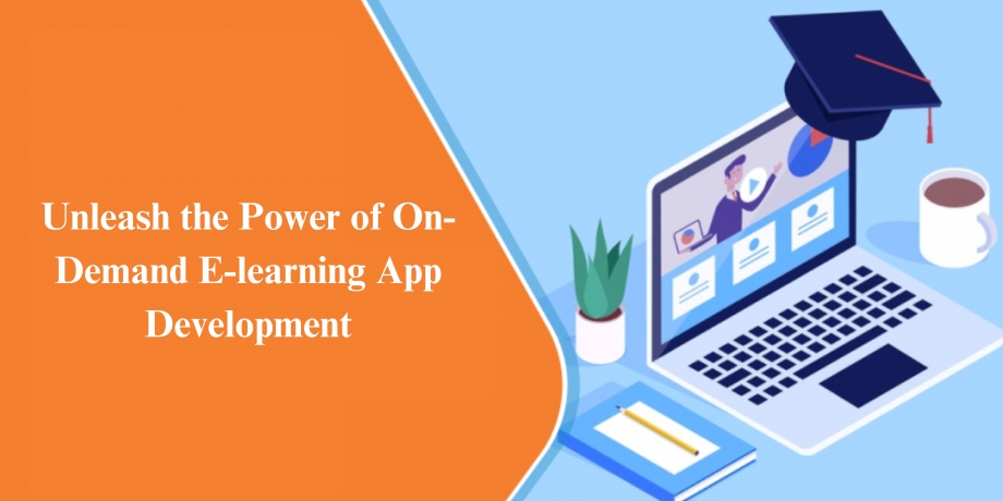 Unleash the Power of On-Demand E-learning App Development