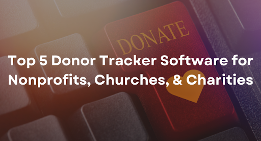Top 5 Donor Tracker Software for Nonprofits, Churches, & Charities