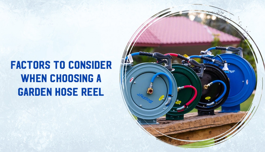 Factors To Consider When Choosing A Garden Hose Reel