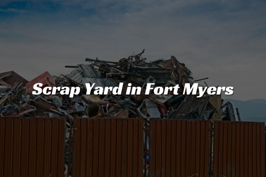 Maximizing Your Visit to a Scrap Yard in Fort Myers: A Comprehensive Guide