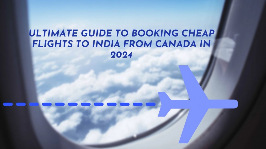 Ultimate Guide to Booking Cheap Flights to India from Canada in 2024