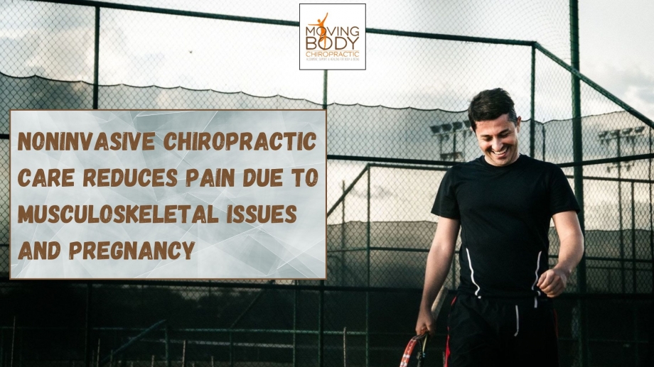 Noninvasive Chiropractic Care Reduces Pain Due to Musculoskeletal Issues and Pregnancy