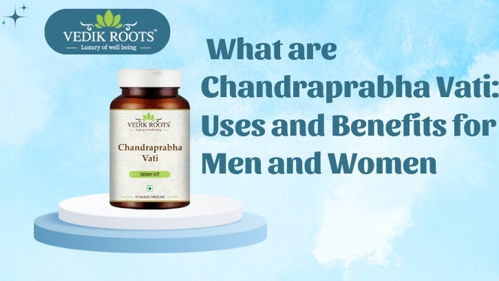 What are Chandraprabha Vati: Uses and Benefits for Men and Women