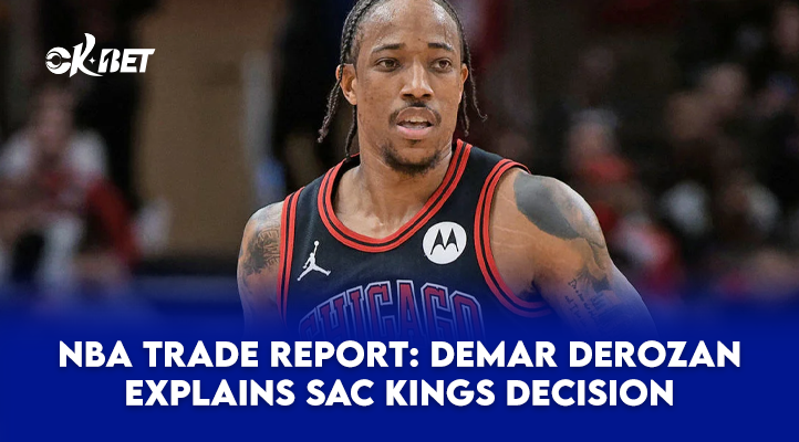 NBA Trade Report: DeMar DeRozan Explains SAC Kings Decision