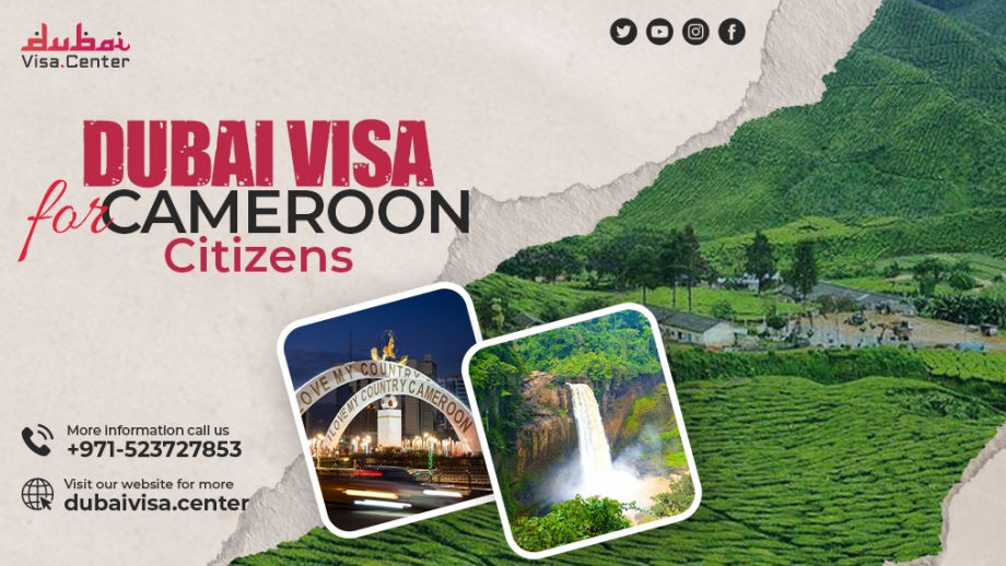 Dubai Visa for Cameroon Citizens: Your Comprehensive Guide