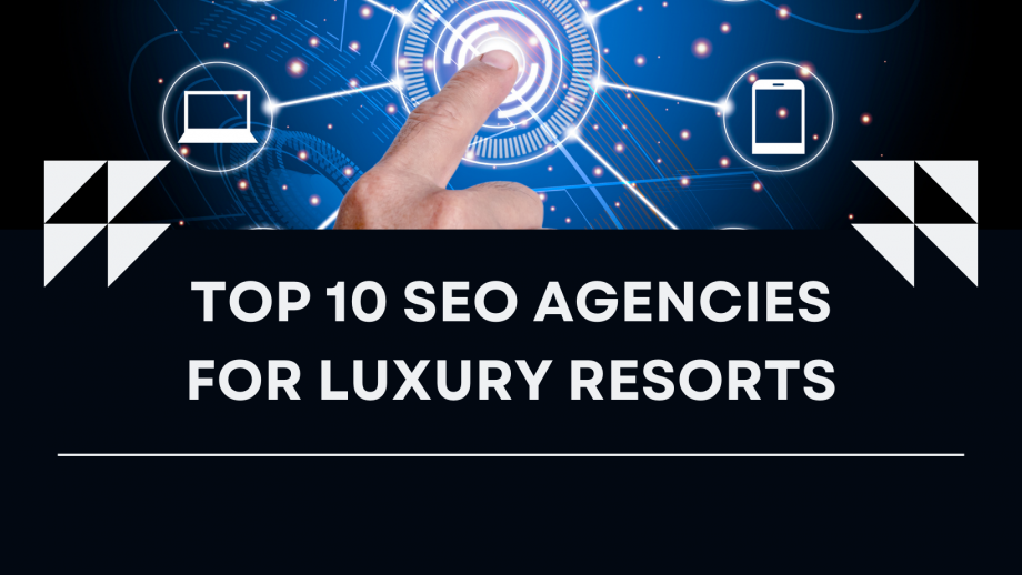 Top 10 SEO agencies for luxury resorts