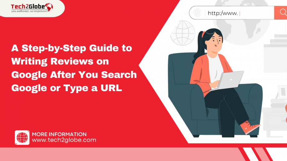 A Step-by-Step Guide to Writing Reviews on Google After You Search Google or Type a URL