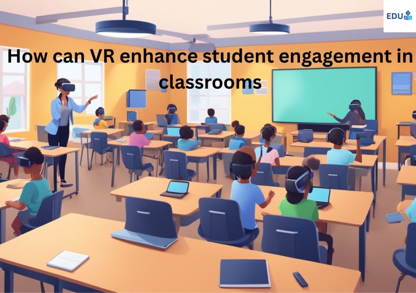 How can VR enhance student engagement in classrooms?			
