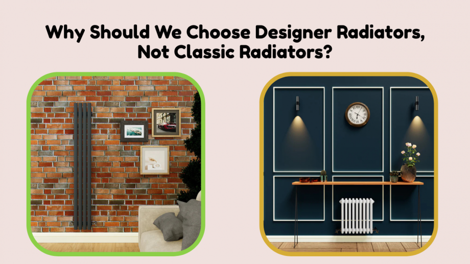 Why Should We Choose Designer Radiators, Not Classic Radiators?